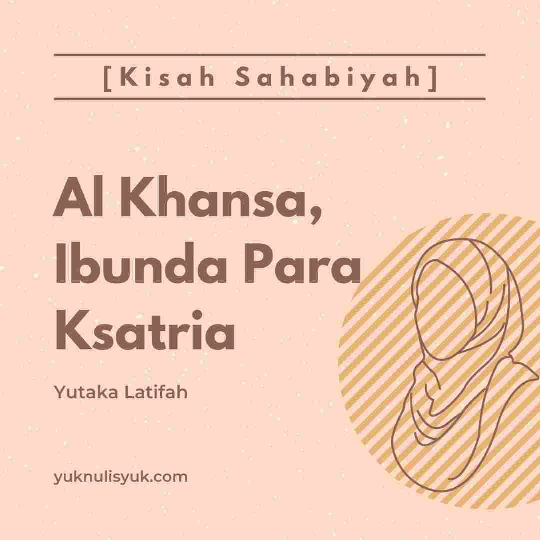 [Kisah Sahabiyah] Al Khansa, Ibunda Para Ksatria