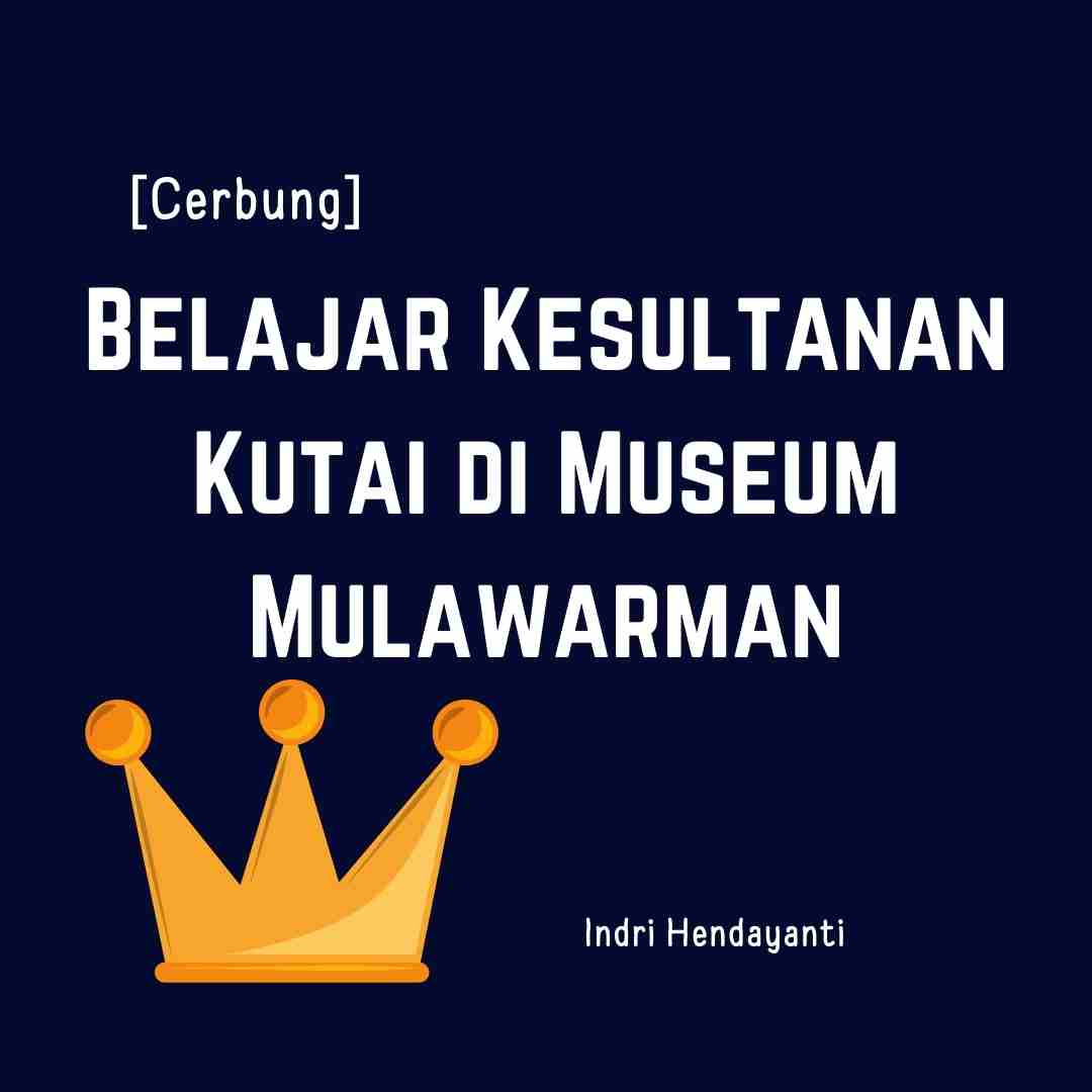 [ Cerbung] Belajar Kesultanan Kutai di Museum Mulawarman